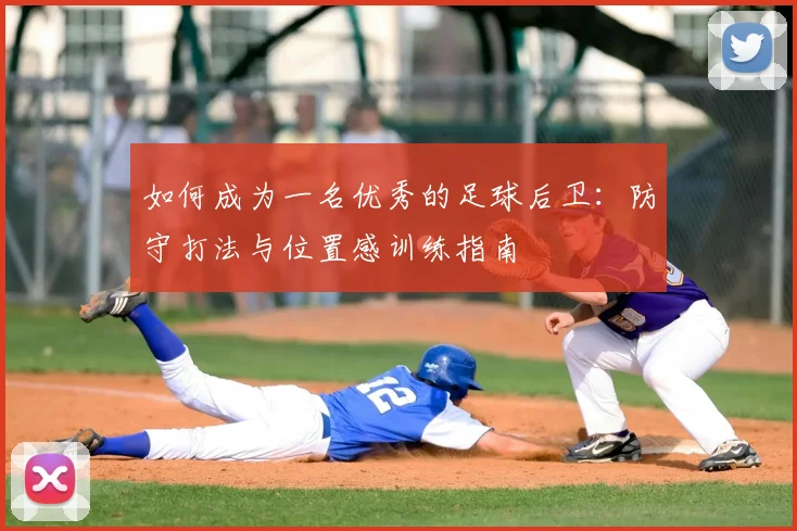 如何成为一名优秀的足球后卫：防守打法与位置感训练指南
