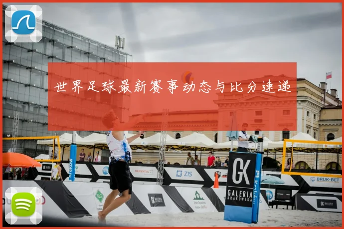 世界足球最新赛事动态与比分速递